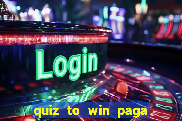 quiz to win paga mesmo quiz paga mesmo